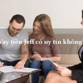 Vay tiền Jeff có uy tín không? Đơn vị cung cấp những hình thức vay nào?