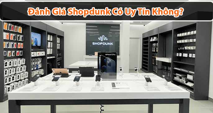 Đánh giá Shopdunk có uy tín không? Có nên mua hàng tại Shopdunk?