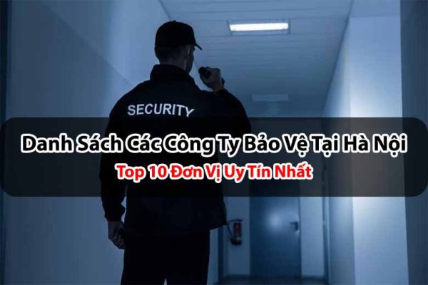 Danh sách các công ty bảo vệ tại Hà Nội: Top 10 đơn vị uy tín nhất