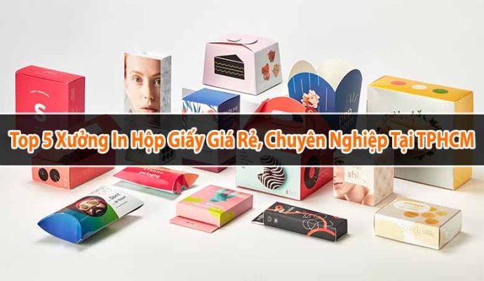 Top 5 xưởng in hộp giấy giá rẻ, chuyên nghiệp tại TPHCM