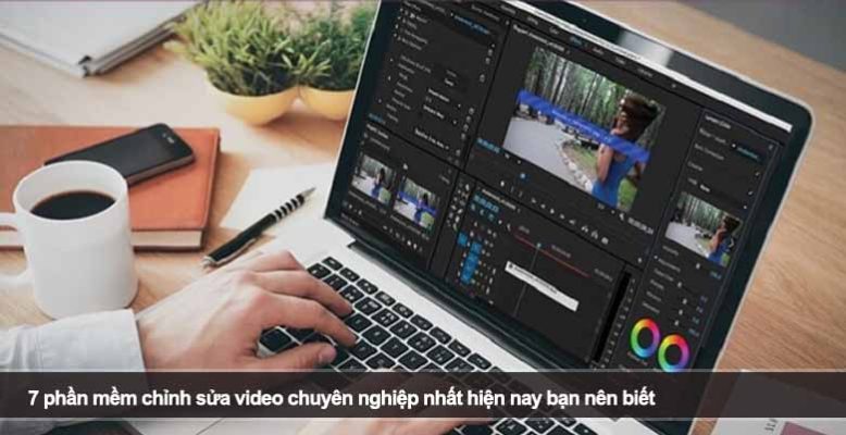 7 phần mềm chỉnh sửa video chuyên nghiệp nhất hiện nay bạn nên biết