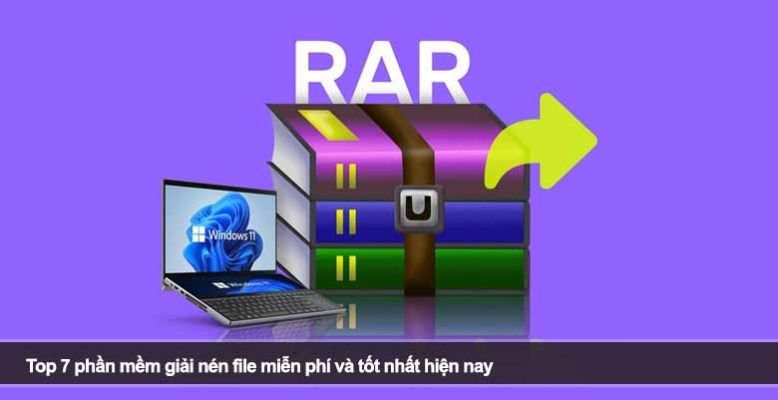 Top 7 phần mềm giải nén file miễn phí và tốt nhất hiện nay