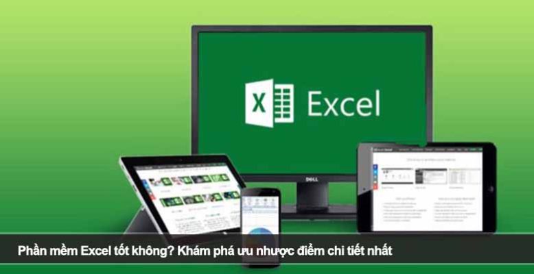 Phần mềm Excel tốt không? Khám phá ưu nhược điểm chi tiết nhất