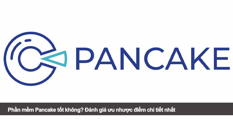 Phần mềm Pancake tốt không? Đánh giá ưu nhược điểm chi tiết nhất