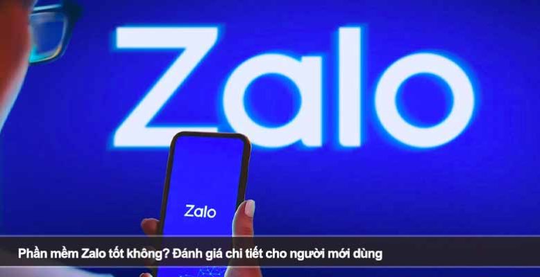 Phần mềm Zalo tốt không? Đánh giá chi tiết cho người mới dùng