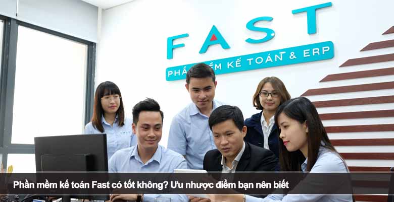 Phần mềm kế toán Fast có tốt không? Ưu nhược điểm bạn nên biết
