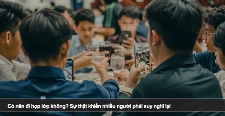 Có nên đi họp lớp không? Sự thật khiến nhiều người phải suy nghĩ lại
