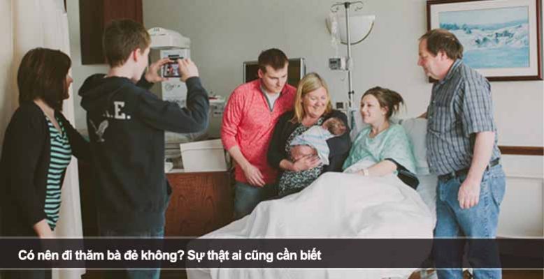 Có nên đi thăm bà đẻ không? Sự thật ai cũng cần biết