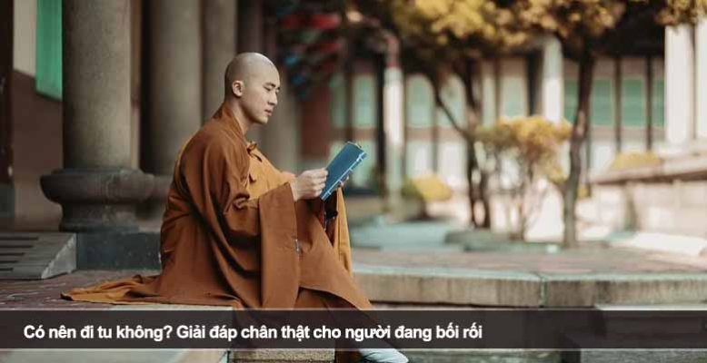 Có nên đi tu không? Giải đáp chân thật cho người đang bối rối