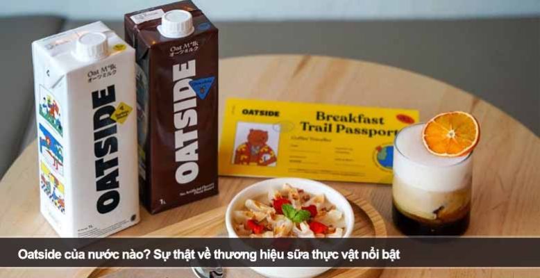 Oatside của nước nào? Sự thật về thương hiệu sữa thực vật nổi bật