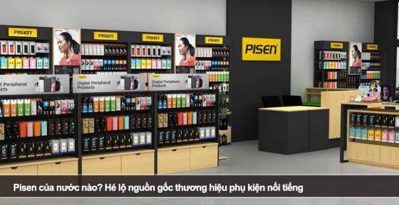 Pisen của nước nào? Hé lộ nguồn gốc thương hiệu phụ kiện nổi tiếng