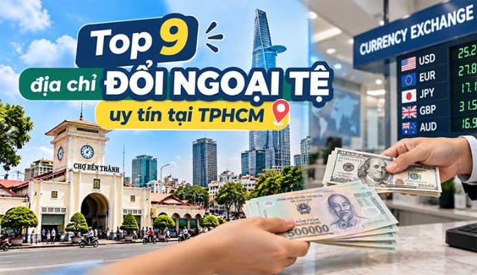 Top 9 địa chỉ đổi ngoại tệ uy tín tại TPHCM