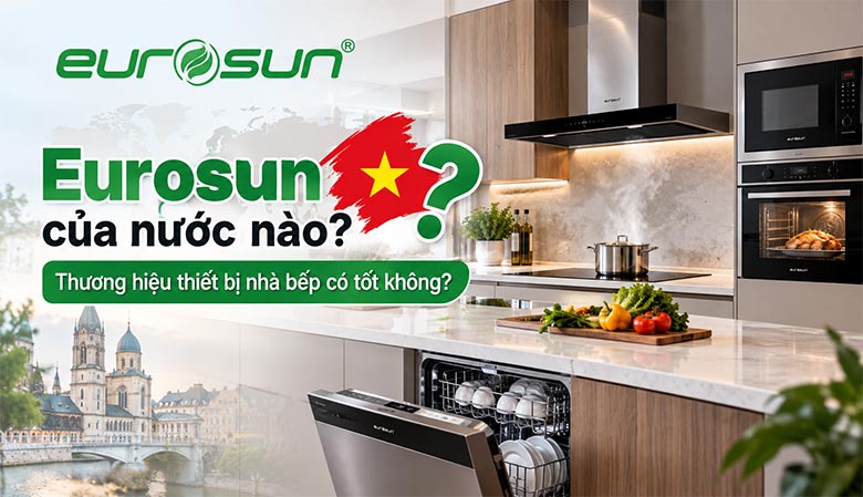 Eurosun của nước nào? Thương hiệu thiết bị nhà bếp có tốt không?