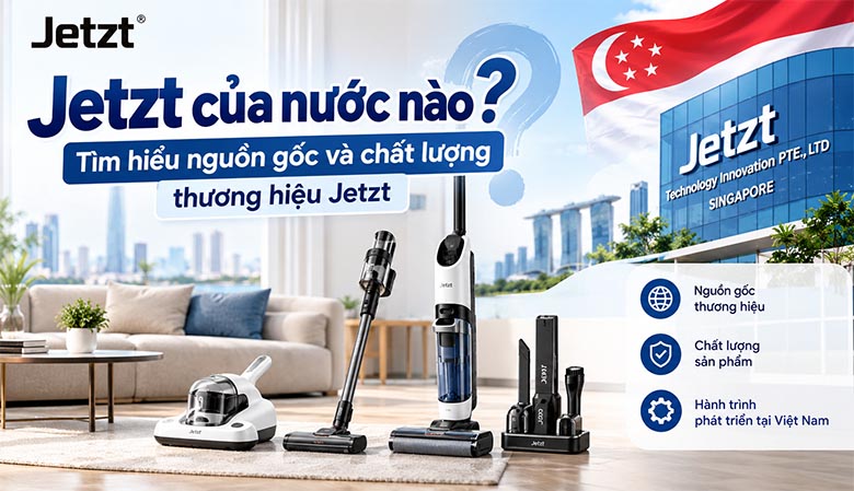 Jetzt của nước nào? Tìm hiểu nguồn gốc và chất lượng thương hiệu Jetzt